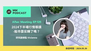 【MM Podcast】After Meeting EP. 125｜2024下半場行情導讀-股市要反轉了嗎