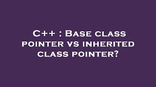 C++ : Base class pointer vs inherited class pointer?