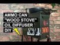 Ammo Can &quot;Wood Stove&quot; OIL DIFFUSER - DIY