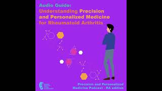 Audio Guide 1: Understanding Precision and Personalized Medicine for Rheumatoid Arthritis