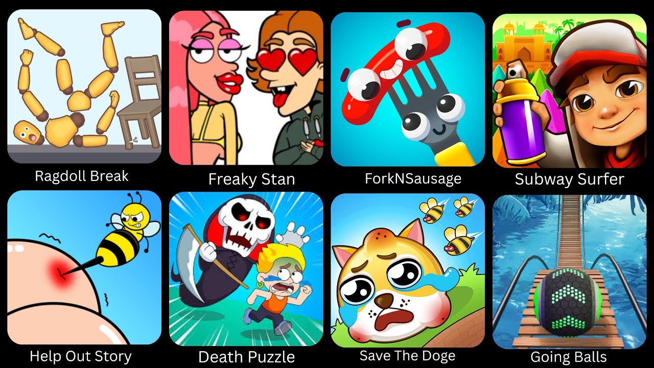 Ragdoll Break,Freaky Stan,Fork N Sausage,Subway Surfer,Help Out Story,Death Puzzle,Save The Doge