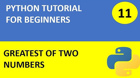 #11 Python Tutorial 11 : Python program to find greatest of two numbers