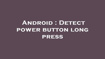 Android : Detect power button long press