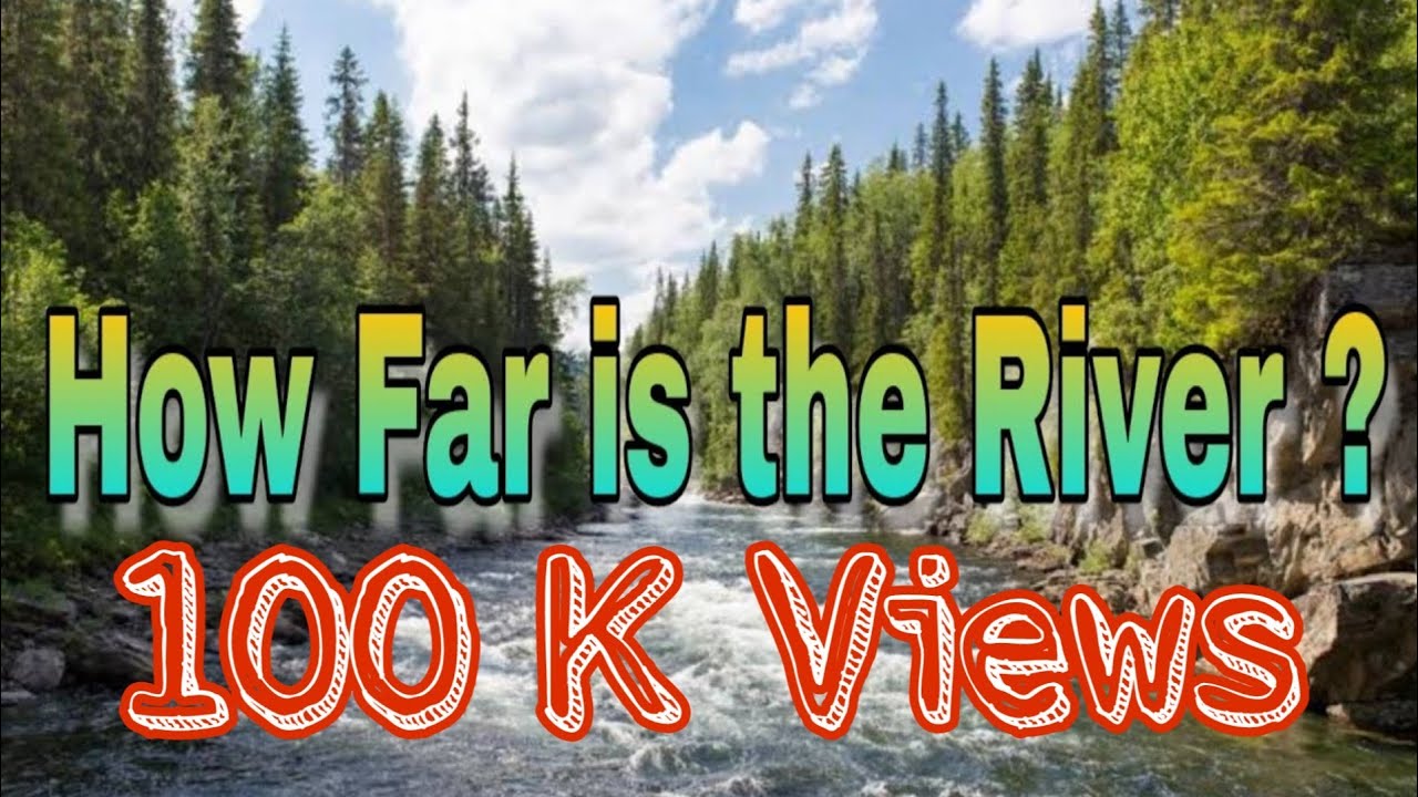 how far is the river youtube