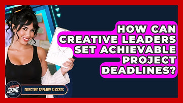How Can Creative Leaders Set Achievable Project Deadlines? - Directing Creative Success