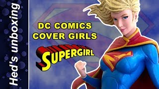 Heds Unboxing And Review Of Supergirl From Dc Comics Cover Girls