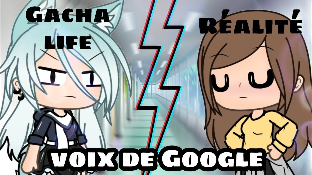 Gacha Life VS Réalité 2 / Voix de Google