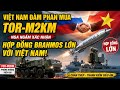 Việt Nam Đàm Phán Mua Tor-M2KM, Nga Bất Ngờ Xác Nhận Hợp Đồng BrahMos Lớn Với Việt Nam