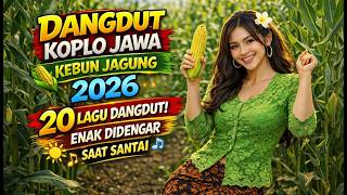 Dangdut Koplo Jawa Kebun Jagung 2026 🌽 20 Lagu Dangdut Enak Didengar Saat Santai