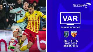 VAR–Sahada İnceleme | RAMS Başakşehir FK - Mondihome Kayserispor | 26. Hafta | Dakika 90+6