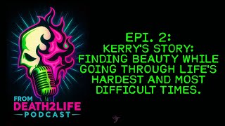Beauty Through Life's Hardest Most Difficult Times | From Death2Life Podcast |  Ep. 2