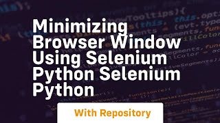 Minimizing browser window using selenium python selenium python Profile