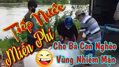 Tiếp Nước Miễn Phí Cho Bà Con Nghèo Vùng Nhiễm Mặn