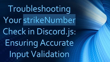 Troubleshooting Your strikeNumber Check in Discord.js: Ensuring Accurate Input Validation