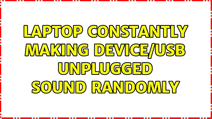 Laptop constantly making device/USB unplugged sound randomly (2 Solutions!!)