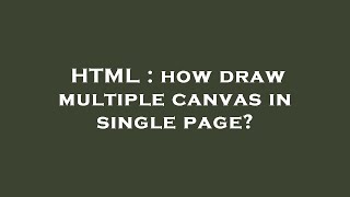 HTML : how draw multiple canvas in single page?