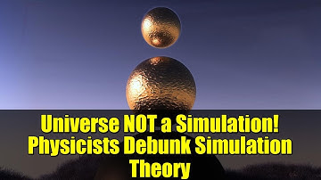 Universe NOT a Simulation! Physicists Debunk Simulation Theory