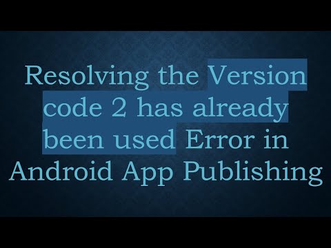Resolving the Version code 2 has already been used Error in Android App Publishing