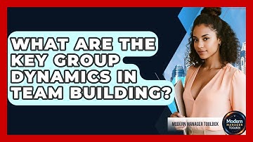 What Are The Key Group Dynamics In Team Building? - Modern Manager Toolbox