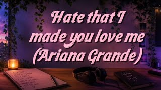 Ariana Grande - Hate That I Made You Love Me (Lyrics)