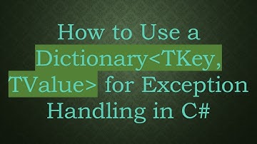How to Use a Dictionary TKey, TValue  for Exception Handling in C#