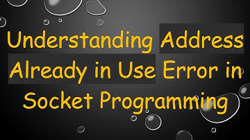 Understanding Address Already in Use Error in Socket Programming