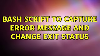 Bash script to capture error message and change exit status (2 Solutions!!)