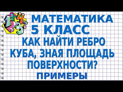 КАК НАЙТИ РЕБРО КУБА, ЗНАЯ ПЛОЩАДЬ ПОВЕРХНОСТИ? Примеры | МАТЕМАТИКА 5 класс