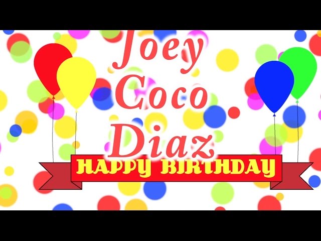Happy Birthday Joey Coco Diaz Song