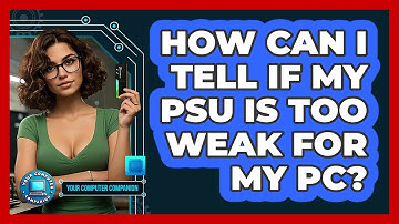 How Can I Tell If My PSU Is Too Weak For My PC? - Your Computer Companion
