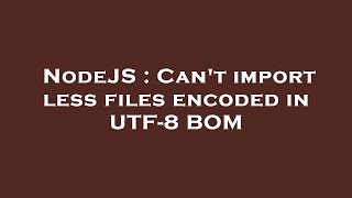 NodeJS : Can't import less files encoded in UTF-8 BOM