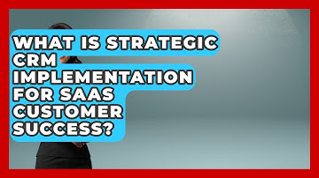 What Is Strategic CRM Implementation For SaaS Customer Success? - Saas Marketing Wizards