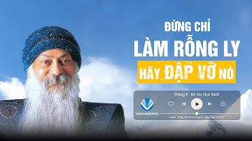 OSHO - Đừng Chỉ "Làm Rỗng Ly", Hãy "Đập Vỡ" Nó! | Giải Pháp Cho Mọi Khổ Đau Cản Bạn Đến Giác Ngộ