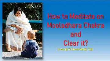 How to Meditate on Mooladhara Chakra & Clear it?:- Excerpt of Shree Mataji Talk