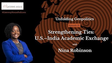 Unfolding Geopolitics Episode 25 I Strengthening Ties: U.S.-India Academic Exchange