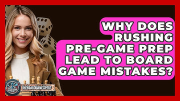 Why Does Rushing Pre-game Prep Lead To Board Game Mistakes? - The Board Game Xpert