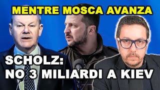 SCHOLZ NEGA 3 MILIARDI a KIEV mentre MOSCA avanza ulteriormente al fronte
