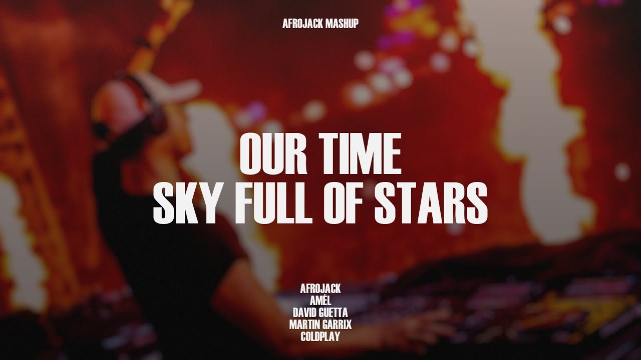 Afrojack, Martin Garrix, David Guetta & Amél x Coldplay - Our Time x Sky Full Of Stars