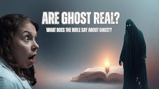What Does The Bible Say About Ghosts | Are Ghosts Actually Real