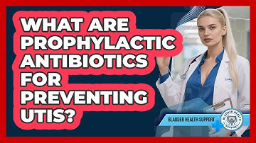 What Are Prophylactic Antibiotics For Preventing UTIs? - Bladder Health Support