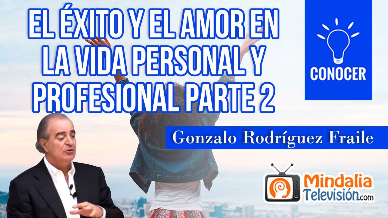 El éxito y el amor en la vida personal y profesional, por Gonzalo Rodríguez Fraile PARTE 2