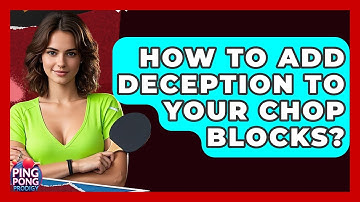 How To Add Deception To Your Chop Blocks? - Ping Pong Prodigy