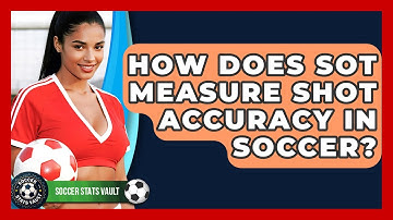 How Does SOT Measure Shot Accuracy In Soccer? - Soccer Stats Vault