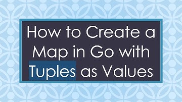 How to Create a Map in Go with Tuples as Values
