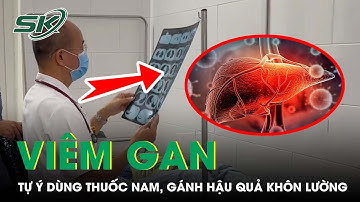 Nhiễm Độc, Suy Tế Bào Gan, Hôn Mê Gan Vì Tự Ý Dùng Thuốc Nam Chữa Viêm Gan | SKĐS