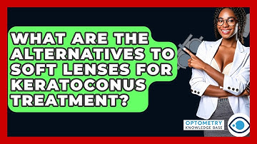 What Are The Alternatives To Soft Lenses For Keratoconus Treatment? - Optometry Knowledge Base
