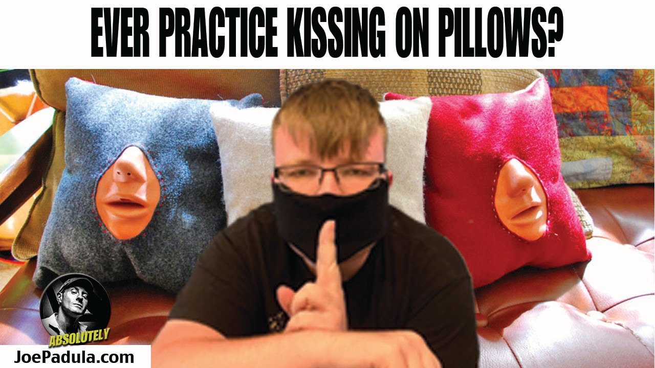 Ever practice kissing with pillows? You're not alone, right Intern