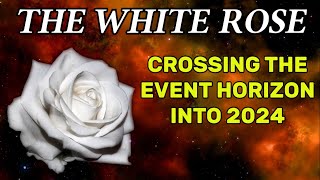 The White Rose - Crossing the Event Horizon into 2024