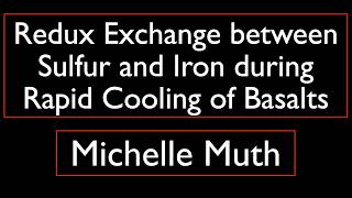 Michelle Muth - Redox Exchange between Sulfur and Iron during Rapid Cooling of Basalts