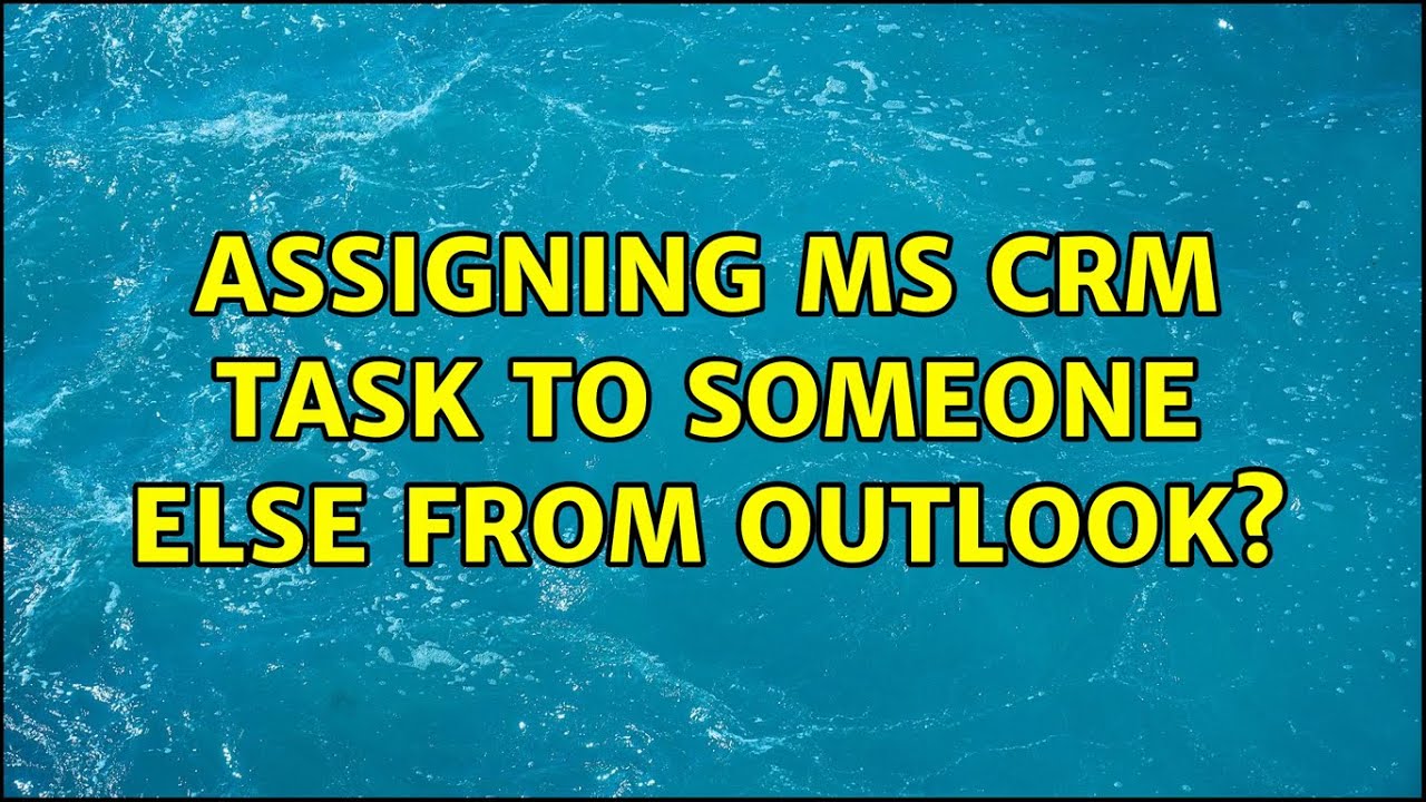 Assigning MS CRM Task To Someone Else From Outlook 2 Solutions Assigning MS CRM Task To Someone Else From Outlook 2 Solutions